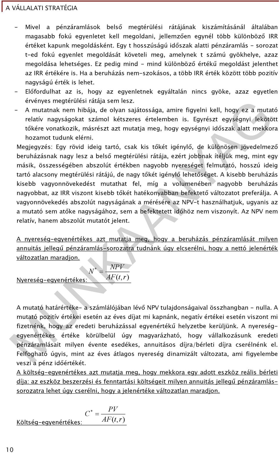 Ez pedig mind - mind különböző értékű megoldást jelenthet az IRR értékére is. Ha a beruházás nem-szokásos, a több IRR érték között több pozitív nagyságú érték is lehet.