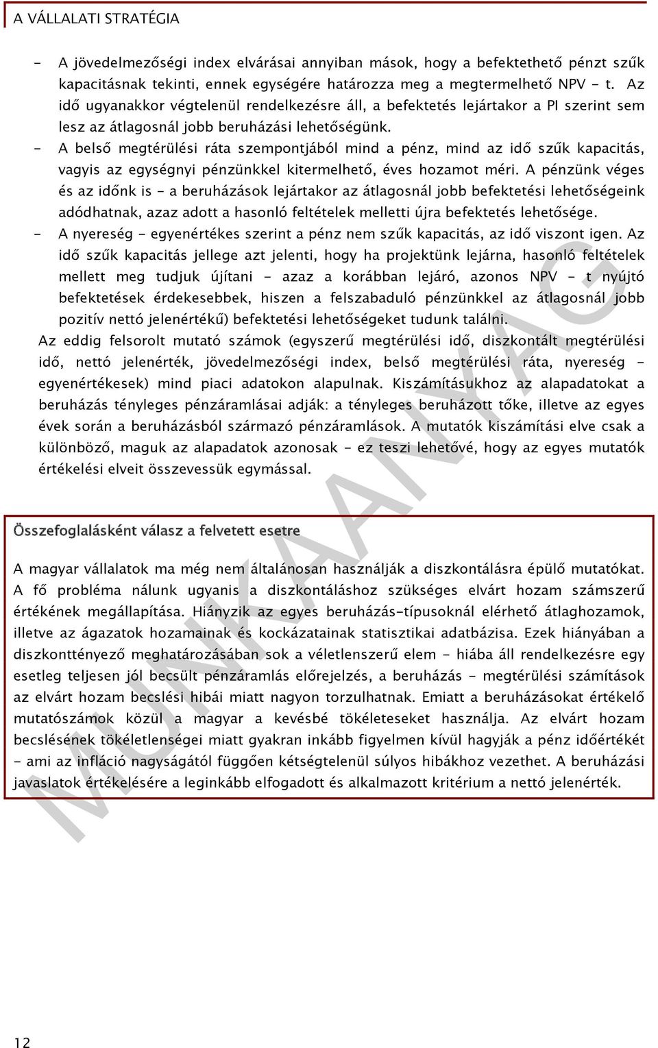 - A belső megtérülési ráta szempontjából mind a pénz, mind az idő szűk kapacitás, vagyis az egységnyi pénzünkkel kitermelhető, éves hozamot méri.