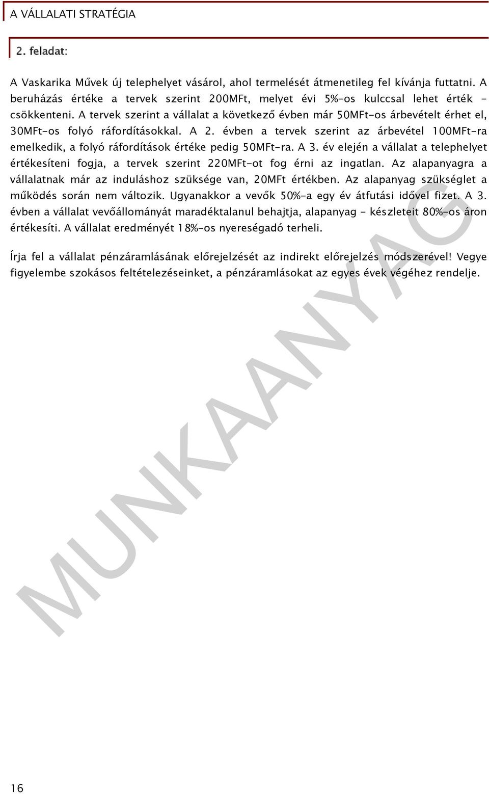 évben a tervek szerint az árbevétel 100MFt-ra emelkedik, a folyó ráfordítások értéke pedig 50MFt-ra. A 3.