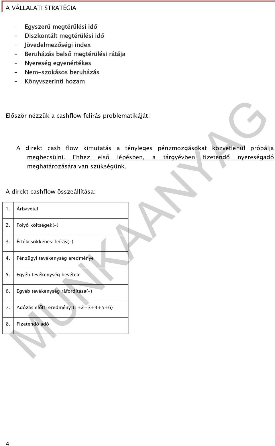 Ehhez első lépésben, a tárgyévben fizetendő nyereségadó meghatározására van szükségünk. A direkt cashflow összeállítása: 1. Árbavétel 2. Folyó költségek(-) 3.