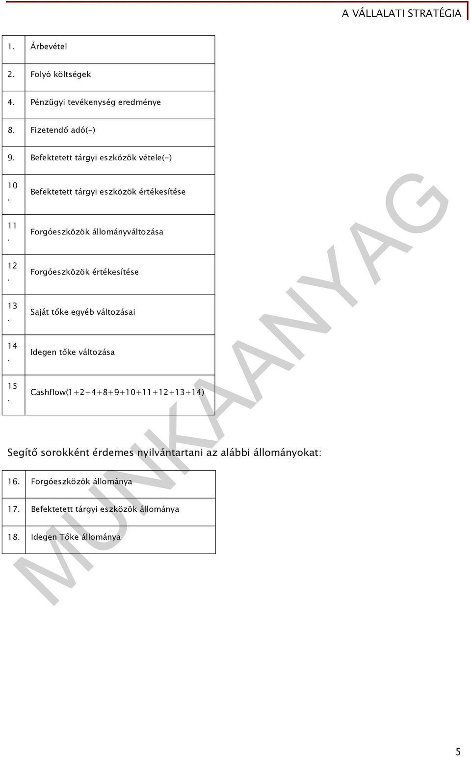 Befektetett tárgyi eszközök értékesítése Forgóeszközök állományváltozása Forgóeszközök értékesítése Saját tőke egyéb