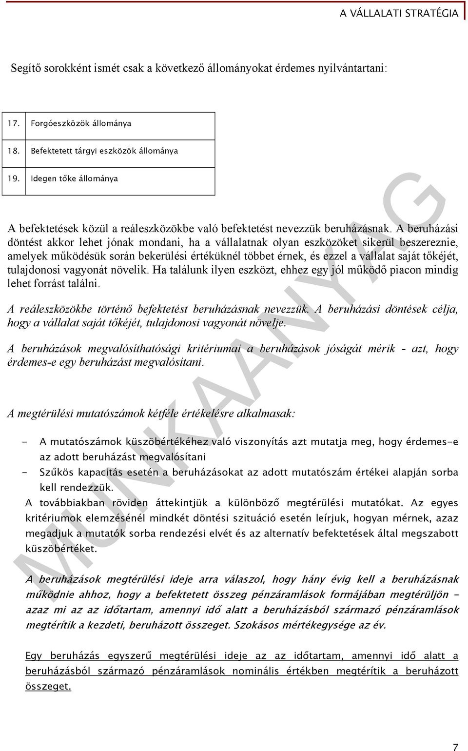 A beruházási döntést akkor lehet jónak mondani, ha a vállalatnak olyan eszközöket sikerül beszereznie, amelyek működésük során bekerülési értéküknél többet érnek, és ezzel a vállalat saját tőkéjét,