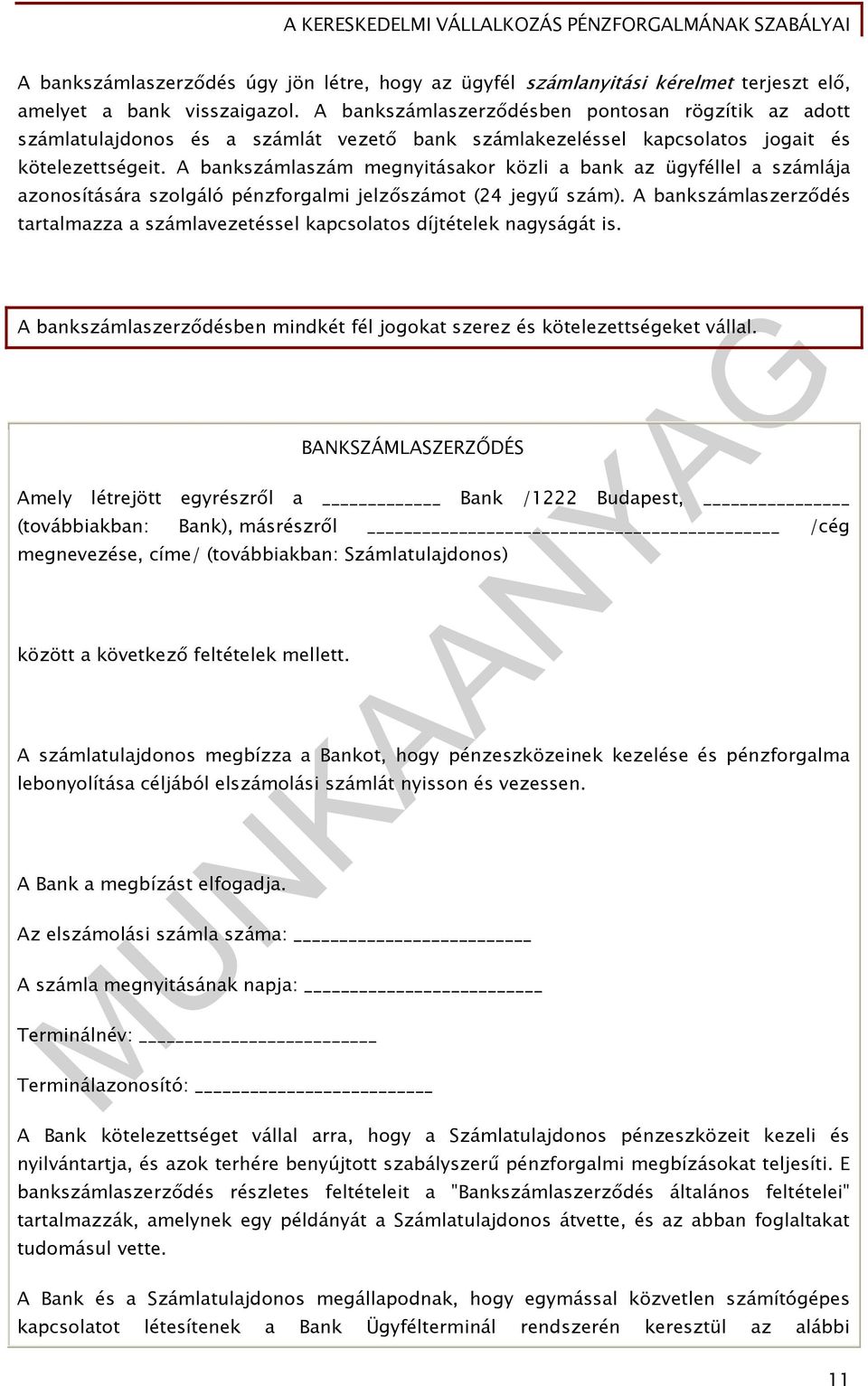A bankszámlaszám megnyitásakor közli a bank az ügyféllel a számlája azonosítására szolgáló pénzforgalmi jelzőszámot (24 jegyű szám).