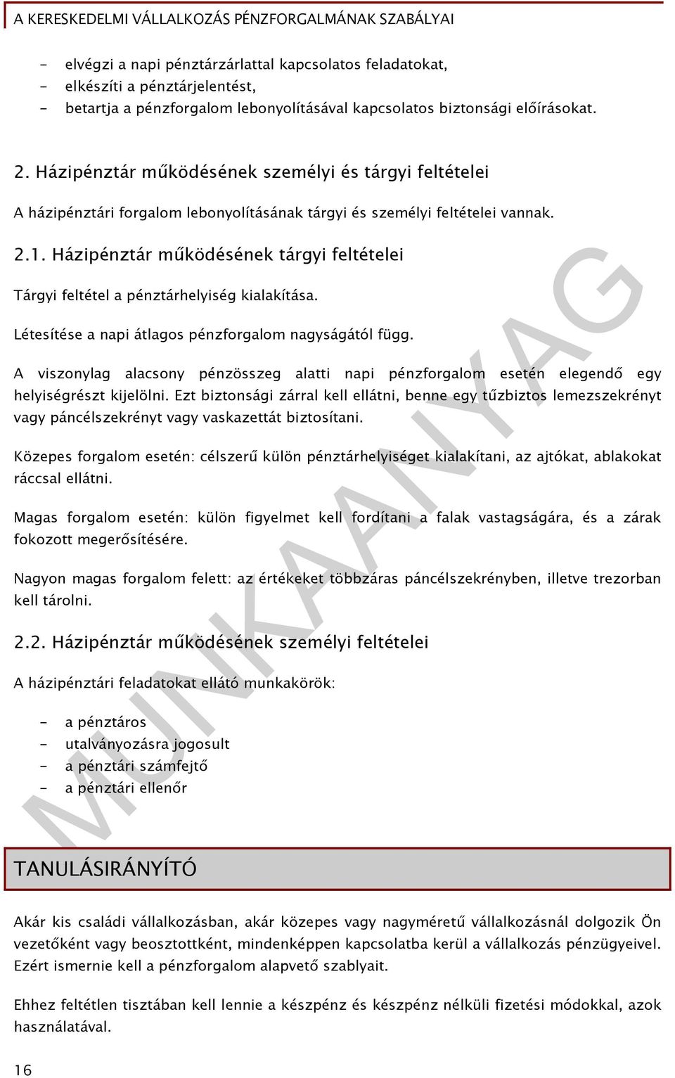 Házipénztár működésének tárgyi feltételei Tárgyi feltétel a pénztárhelyiség kialakítása. Létesítése a napi átlagos pénzforgalom nagyságától függ.