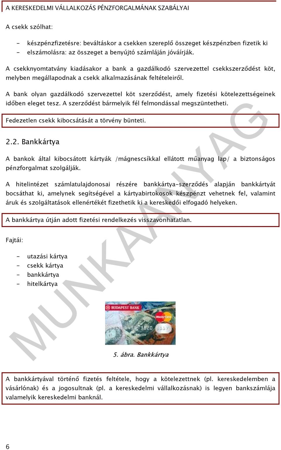 A bank olyan gazdálkodó szervezettel köt szerződést, amely fizetési kötelezettségeinek időben eleget tesz. A szerződést bármelyik fél felmondással megszüntetheti.