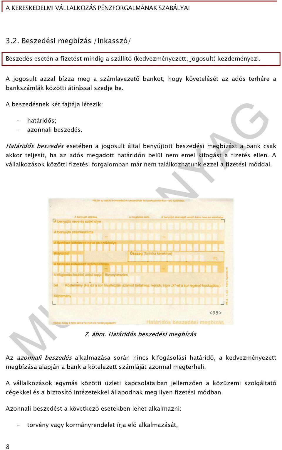 Határidős beszedés esetében a jogosult által benyújtott beszedési megbízást a bank csak akkor teljesít, ha az adós megadott határidőn belül nem emel kifogást a fizetés ellen.
