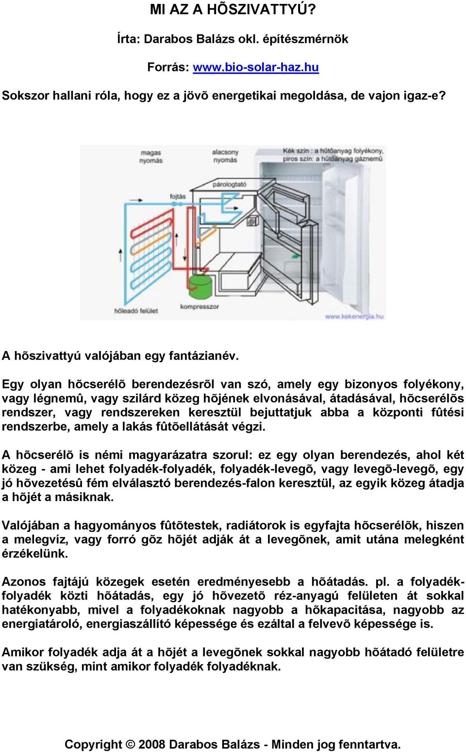 Egy olyan hõcserélõ berendezésrõl van szó, amely egy bizonyos folyékony, vagy légnemû, vagy szilárd közeg hõjének elvonásával, átadásával, hõcserélõs rendszer, vagy rendszereken keresztül bejuttatjuk