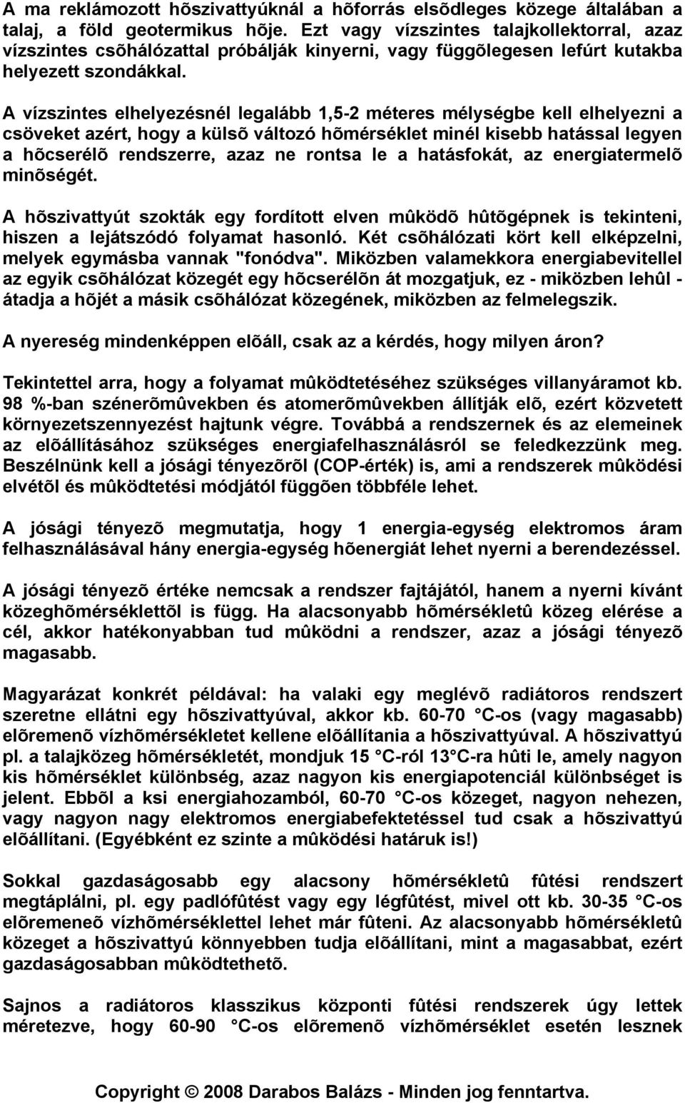 A vízszintes elhelyezésnél legalább 1,5-2 méteres mélységbe kell elhelyezni a csöveket azért, hogy a külsõ változó hõmérséklet minél kisebb hatással legyen a hõcserélõ rendszerre, azaz ne rontsa le a