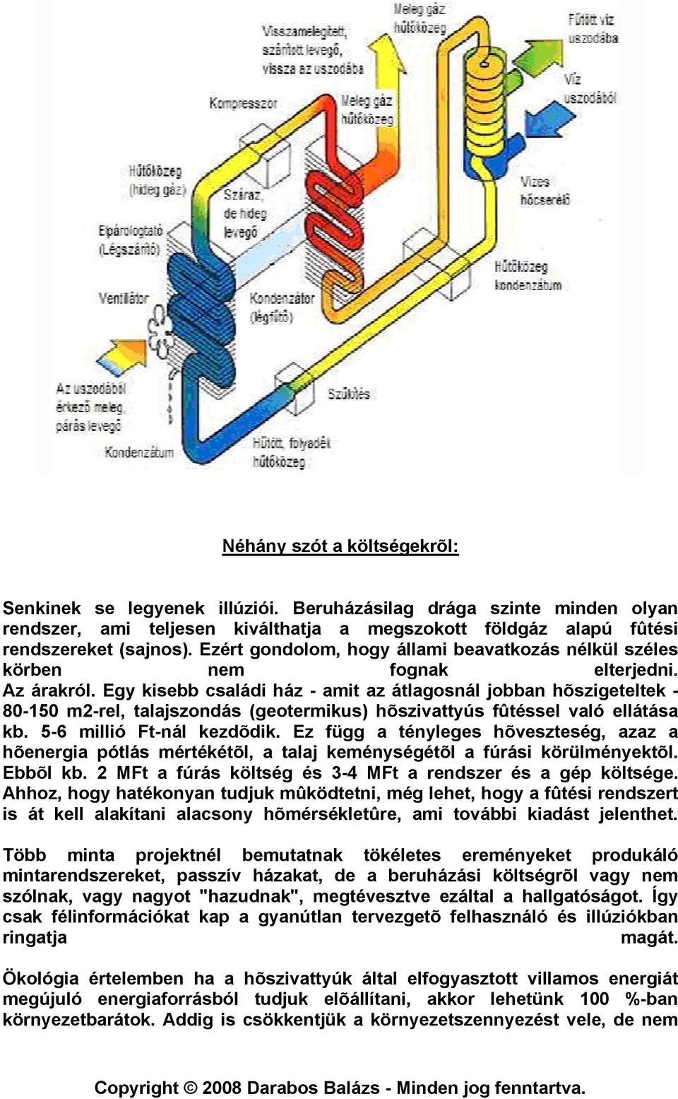 Egy kisebb családi ház - amit az átlagosnál jobban hõszigeteltek - 80-150 m2-rel, talajszondás (geotermikus) hõszivattyús fûtéssel való ellátása kb. 5-6 millió Ft-nál kezdõdik.