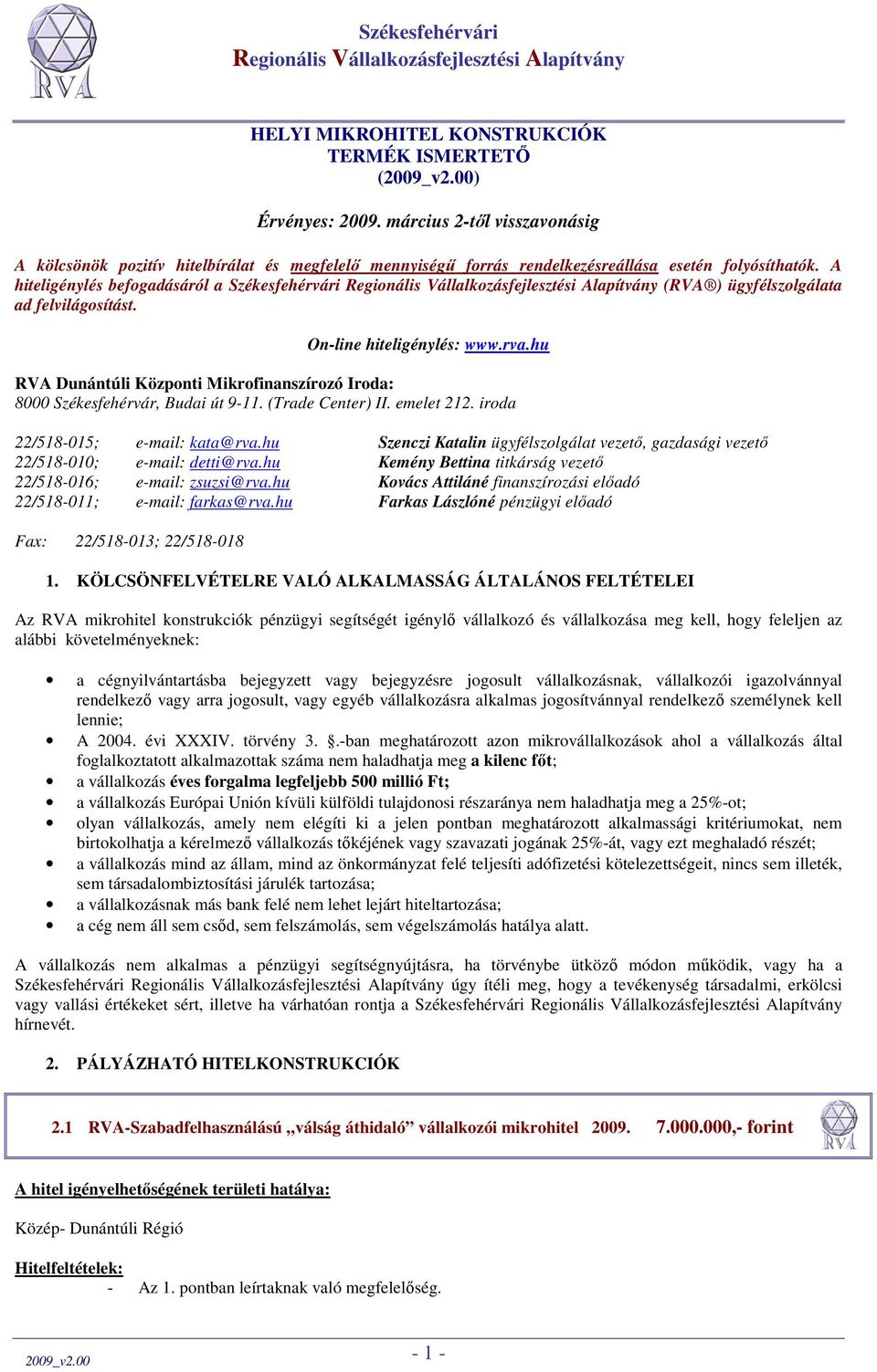 A hiteligénylés befogadásáról a Székesfehérvári Regionális Vállalkozásfejlesztési Alapítvány (RVA ) ügyfélszolgálata ad felvilágosítást. On-line hiteligénylés: www.rva.