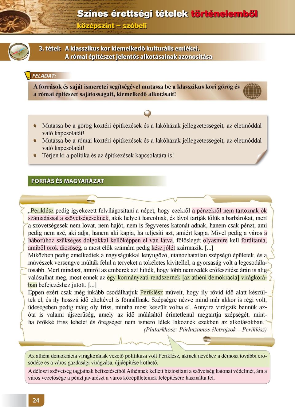 Mutassa be a görög köztéri építkezések és a lakóházak jellegzetességeit, az életmóddal való kapcsolatát!