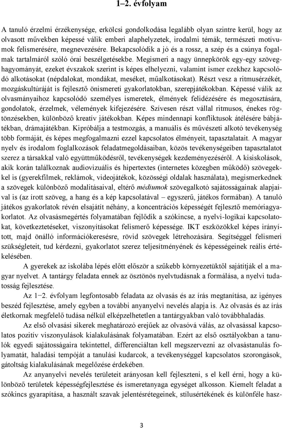 Megismeri a nagy ünnepkörök egy-egy szöveghagyományát, ezeket évszakok szerint is képes elhelyezni, valamint ismer ezekhez kapcsolódó alkotásokat (népdalokat, mondákat, meséket, műalkotásokat).