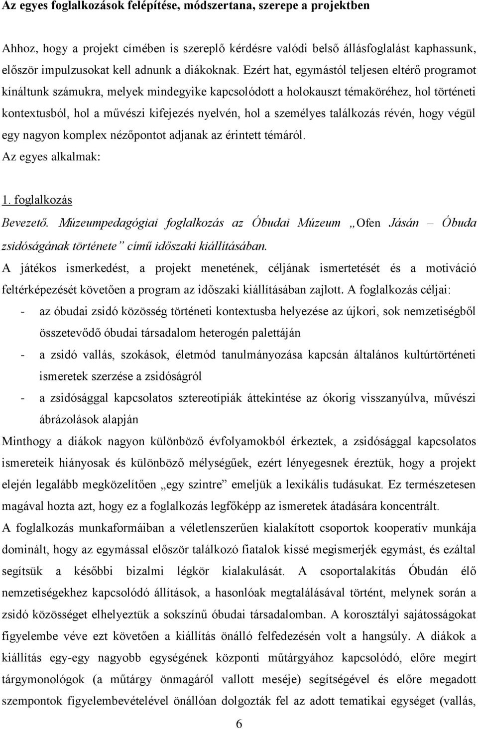 Ezért hat, egymástól teljesen eltérő programot kínáltunk számukra, melyek mindegyike kapcsolódott a holokauszt témaköréhez, hol történeti kontextusból, hol a művészi kifejezés nyelvén, hol a