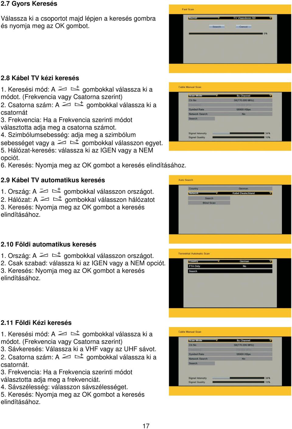 Szimbólumsebesség: adja meg a szimbólum sebességet vagy a gombokkal válasszon egyet. 5. Hálózat-keresés: válassza ki az IGEN vagy a NEM opciót. 6.