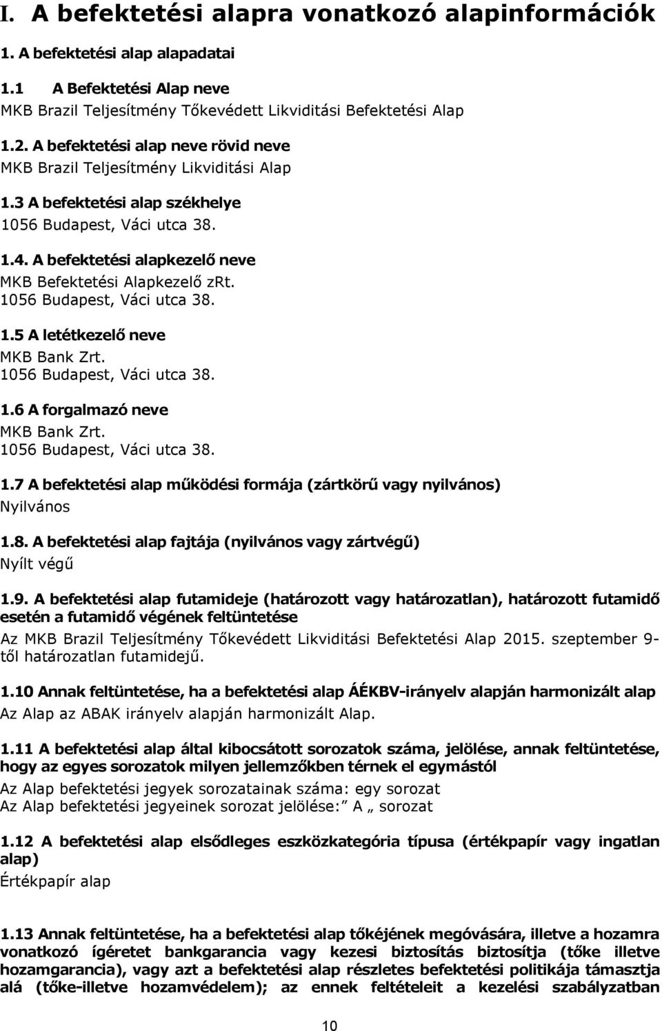A befektetési alapkezelő neve MKB Befektetési Alapkezelő zrt. 1056 Budapest, Váci utca 38. 1.5 A letétkezelő neve MKB Bank Zrt. 1056 Budapest, Váci utca 38. 1.6 A forgalmazó neve MKB Bank Zrt.