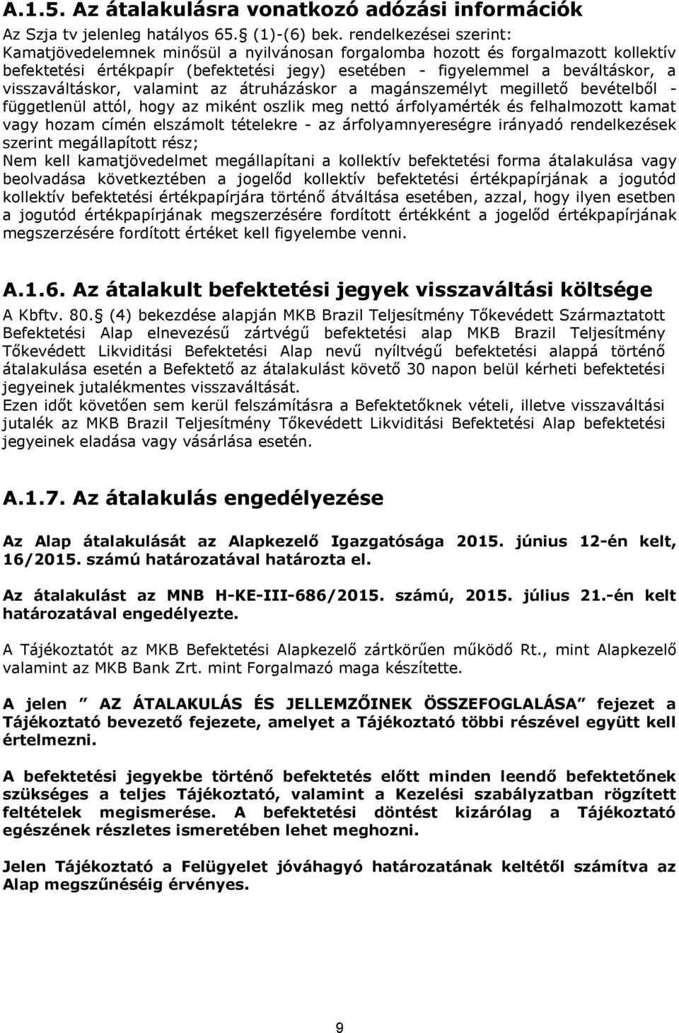 visszaváltáskor, valamint az átruházáskor a magánszemélyt megillető bevételből - függetlenül attól, hogy az miként oszlik meg nettó árfolyamérték és felhalmozott kamat vagy hozam címén elszámolt