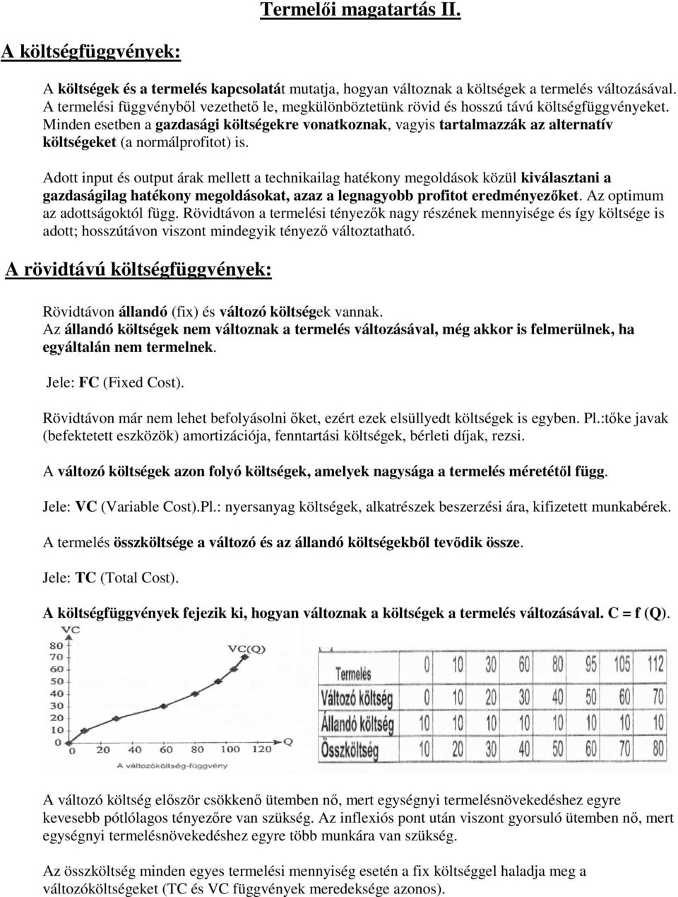 Minden esetben a gazdasági költségekre vonatkoznak, vagyis tartalmazzák az alternatív költségeket (a normálprofitot) is.