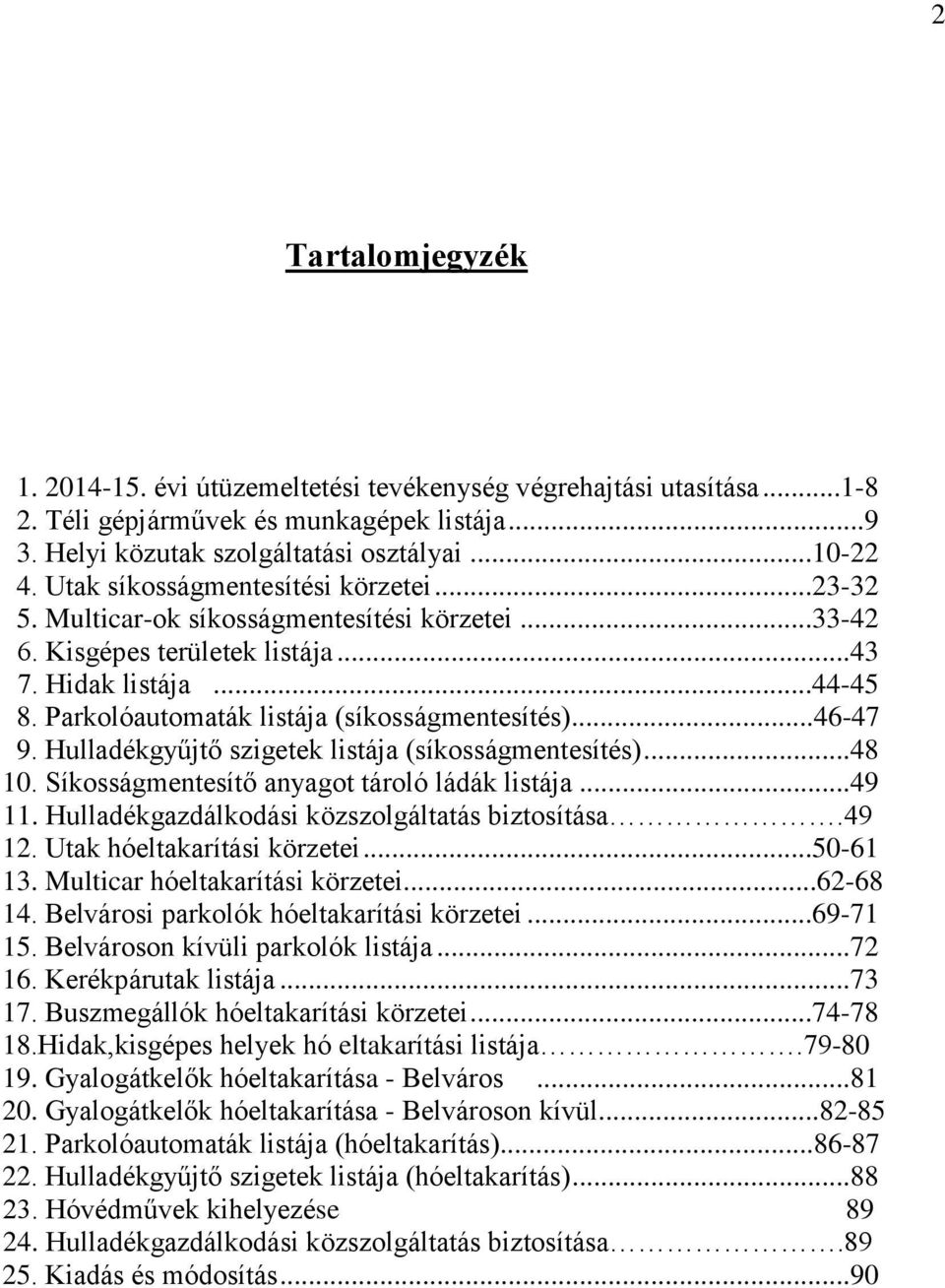 Parkolóautomaták listája (síkosságmentesítés)...46-47 9. Hulladékgyűjtő szigetek listája (síkosságmentesítés)...48 10. Síkosságmentesítő anyagot tároló ládák listája...49 11.