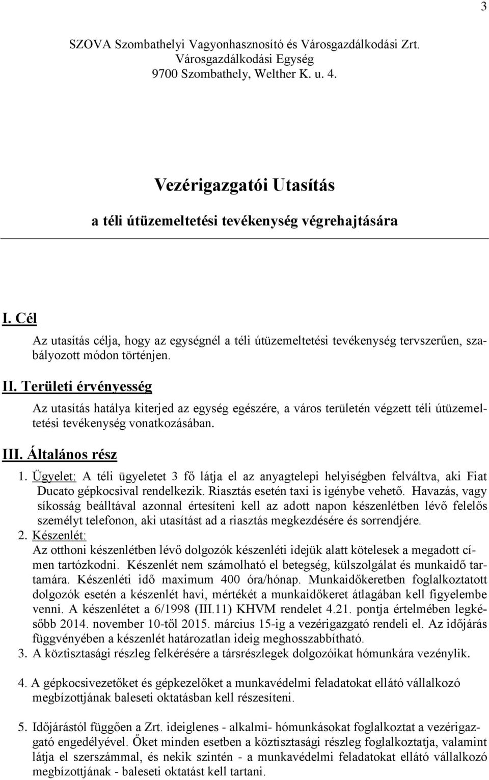 Területi érvényesség Az utasítás hatálya kiterjed az egység egészére, a város területén végzett téli útüzemeltetési tevékenység vonatkozásában. III. Általános rész 1.