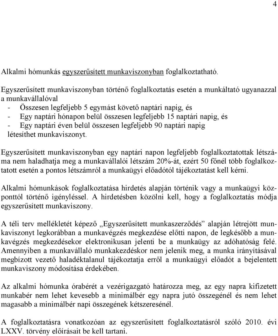 legfeljebb 15 naptári napig, és - Egy naptári éven belül összesen legfeljebb 90 naptári napig létesíthet munkaviszonyt.