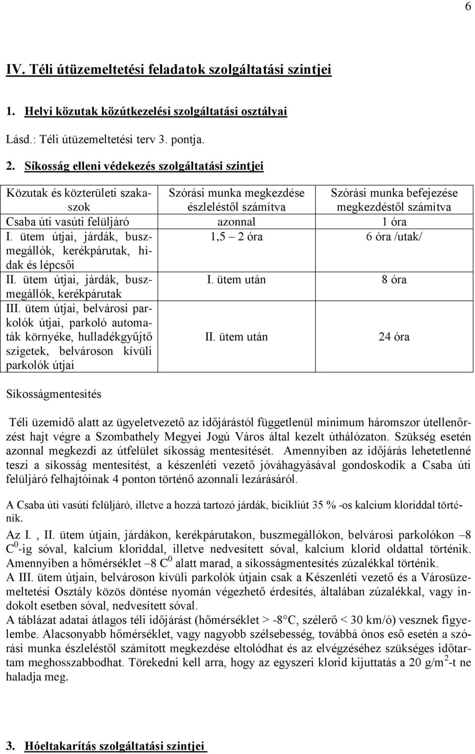 felüljáró azonnal 1 óra I. ütem útjai, járdák, buszmegállók, 1,5 2 óra 6 óra /utak/ kerékpárutak, hi- dak és lépcsői II. ütem útjai, járdák, buszmegállók, I. ütem után 8 óra kerékpárutak III.