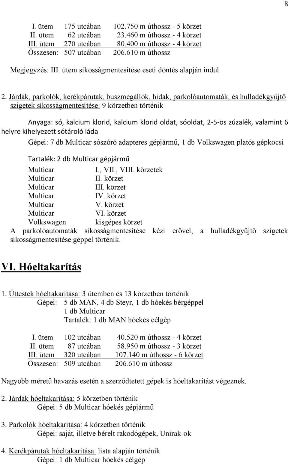 Járdák, parkolók, kerékpárutak, buszmegállók, hidak, parkolóautomaták, és hulladékgyűjtő szigetek síkosságmentesítése: 9 körzetben történik Anyaga: só, kalcium klorid, kalcium klorid oldat, sóoldat,