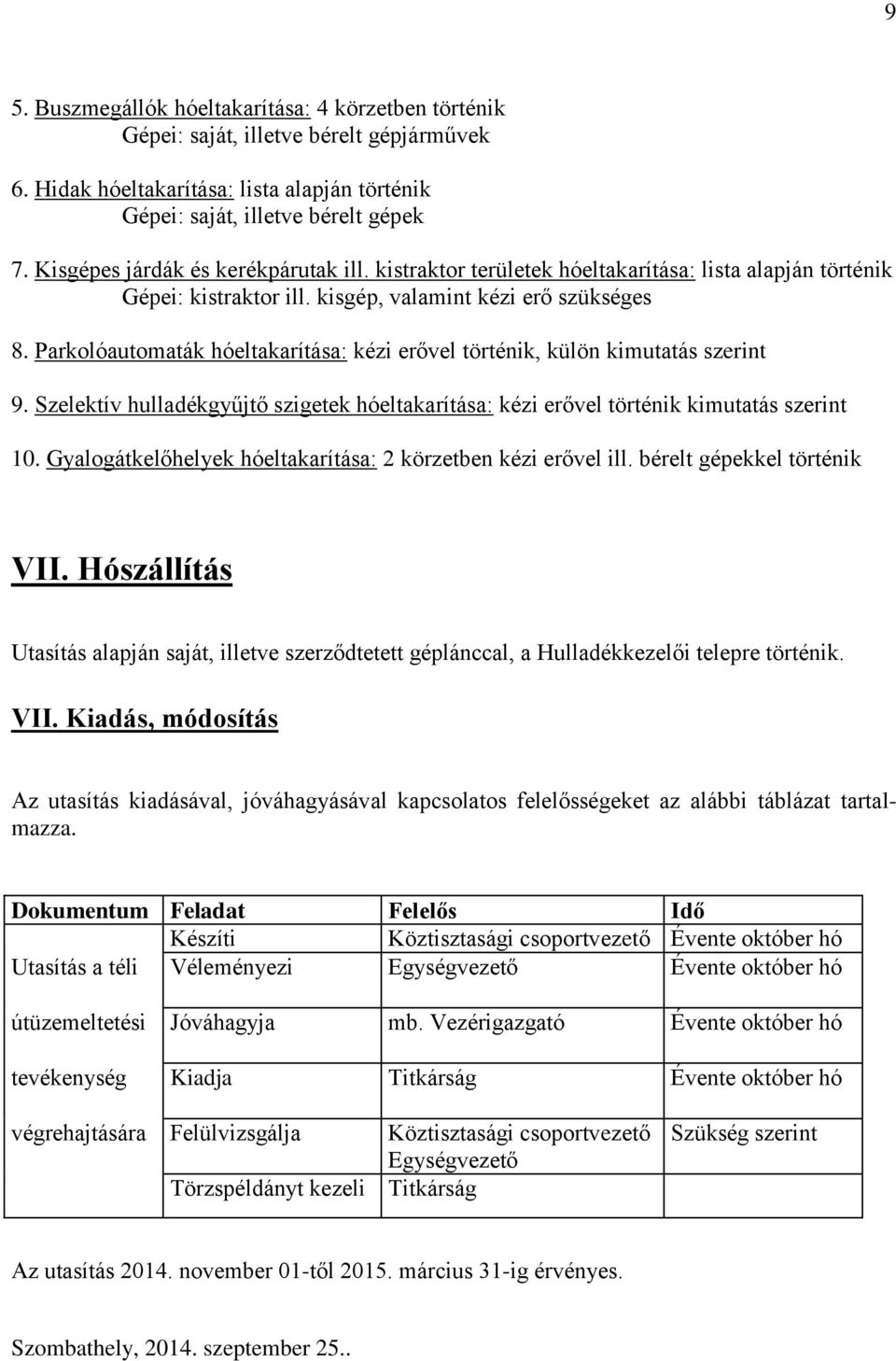 Parkolóautomaták hóeltakarítása: kézi erővel történik, külön kimutatás szerint 9. Szelektív hulladékgyűjtő szigetek hóeltakarítása: kézi erővel történik kimutatás szerint 10.