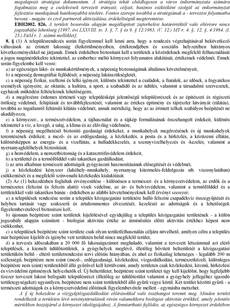 tételére. Fontos szerepe továbbá a stratégiának a - tervezési folyamatba bevont - magán- és civil partnerek aktivizálása, érdekeltségük megteremtése. EBH2002. 826.