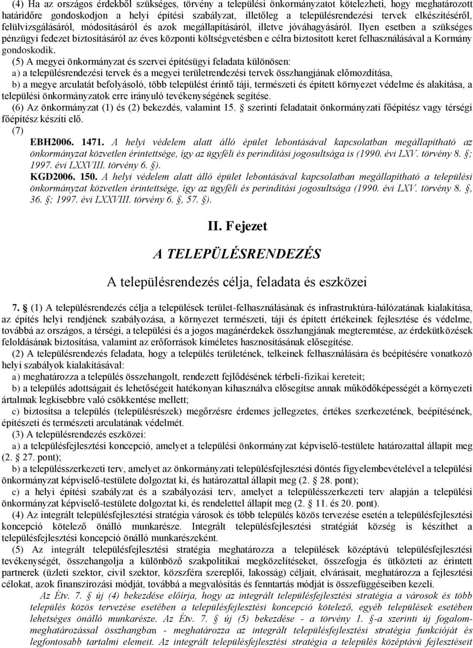 Ilyen esetben a szükséges pénzügyi fedezet biztosításáról az éves központi költségvetésben e célra biztosított keret felhasználásával a Kormány gondoskodik.