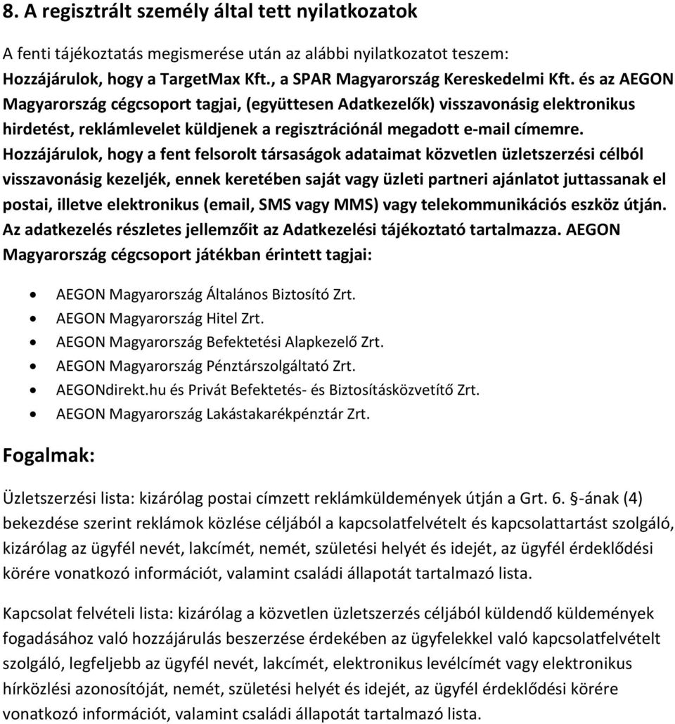 Hozzájárulok, hogy a fent felsorolt társaságok adataimat közvetlen üzletszerzési célból visszavonásig kezeljék, ennek keretében saját vagy üzleti partneri ajánlatot juttassanak el postai, illetve