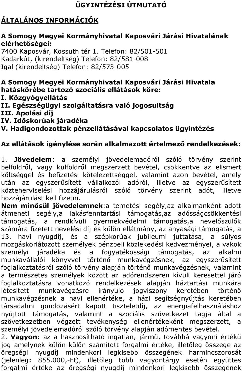 ellátások köre: I. Közgyógyellátás II. Egészségügyi szolgáltatásra való jogosultság III. Ápolási díj IV. Időskorúak járadéka V.