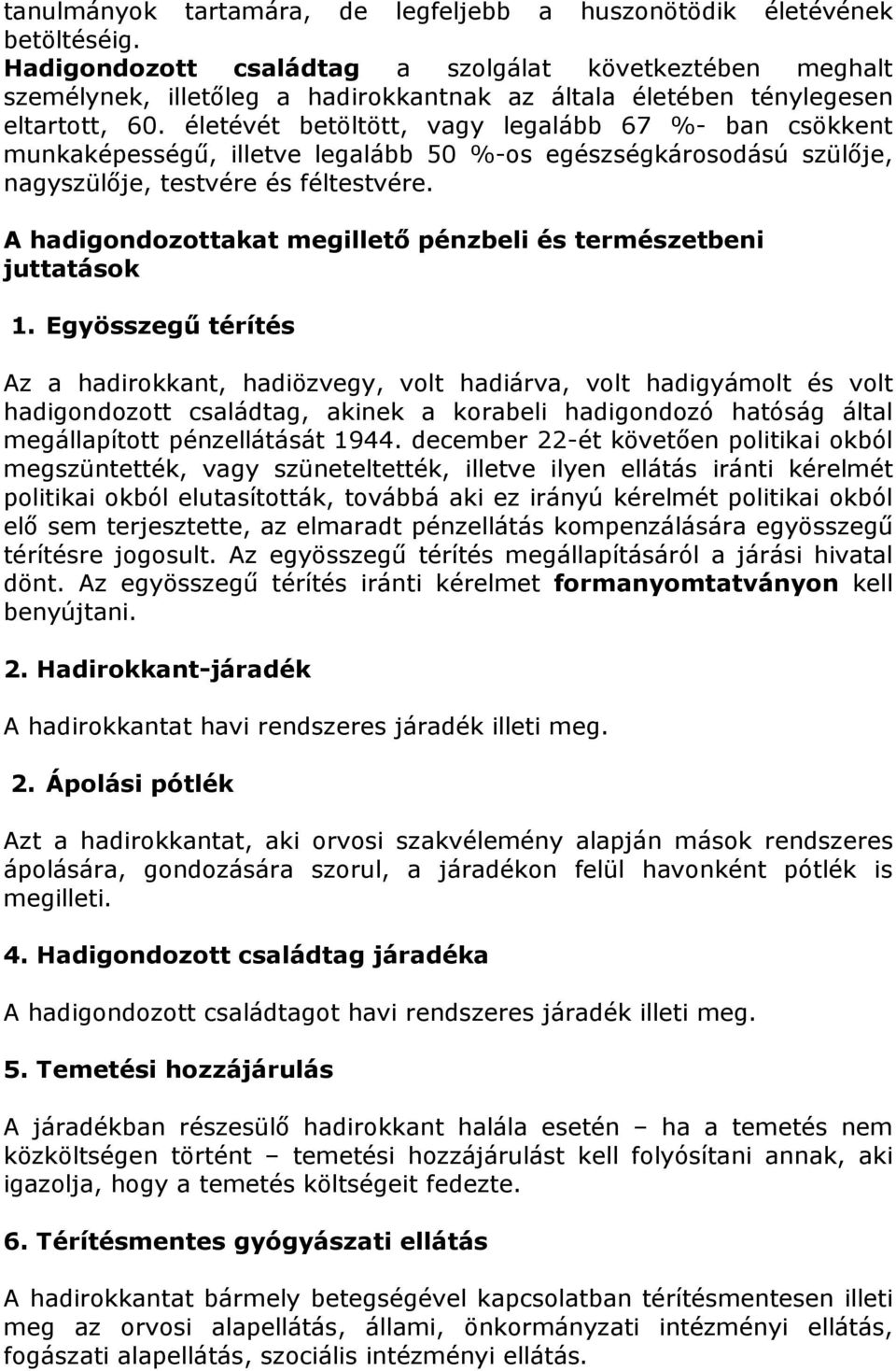 életévét betöltött, vagy legalább 67 %- ban csökkent munkaképességű, illetve legalább 50 %-os egészségkárosodású szülője, nagyszülője, testvére és féltestvére.