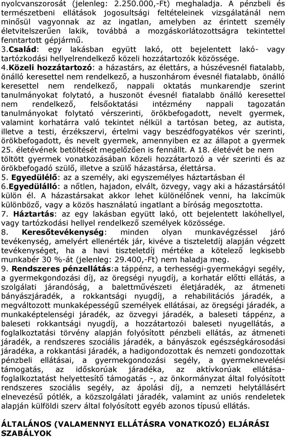 mozgáskorlátozottságra tekintettel fenntartott gépjármű. 3.Család: egy lakásban együtt lakó, ott bejelentett lakó- vagy tartózkodási hellyelrendelkező közeli hozzátartozók közössége. 4.
