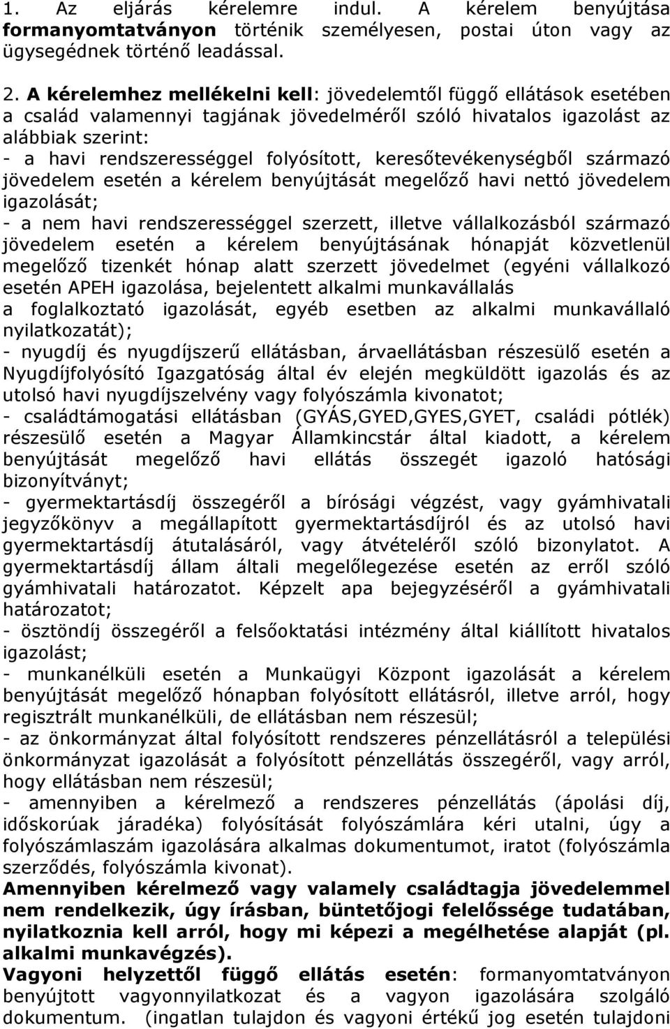 keresőtevékenységből származó jövedelem esetén a kérelem benyújtását megelőző havi nettó jövedelem igazolását; - a nem havi rendszerességgel szerzett, illetve vállalkozásból származó jövedelem esetén