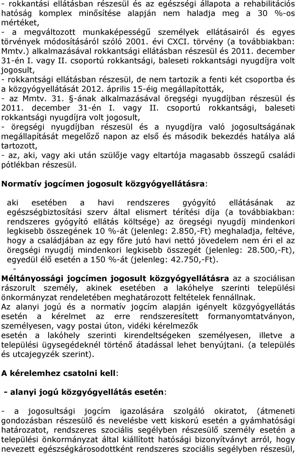 csoportú rokkantsági, baleseti rokkantsági nyugdíjra volt jogosult, - rokkantsági ellátásban részesül, de nem tartozik a fenti két csoportba és a közgyógyellátását 2012.