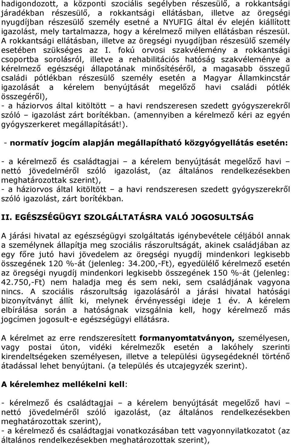 fokú orvosi szakvélemény a rokkantsági csoportba sorolásról, illetve a rehabilitációs hatóság szakvéleménye a kérelmező egészségi állapotának minősítéséről, a magasabb összegű családi pótlékban