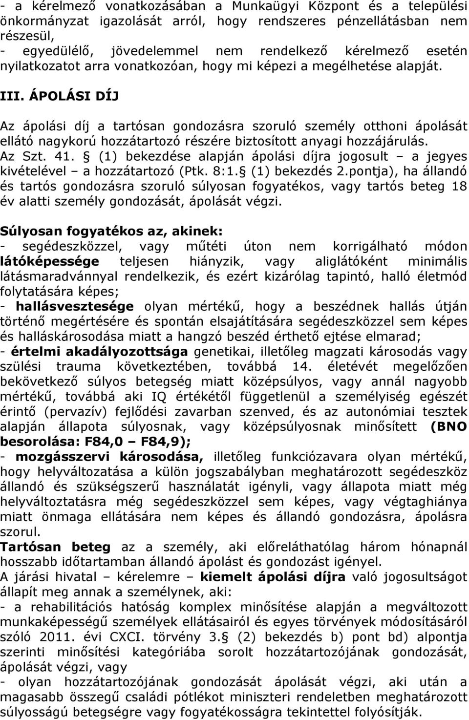 ÁPOLÁSI DÍJ Az ápolási díj a tartósan gondozásra szoruló személy otthoni ápolását ellátó nagykorú hozzátartozó részére biztosított anyagi hozzájárulás. Az Szt. 41.