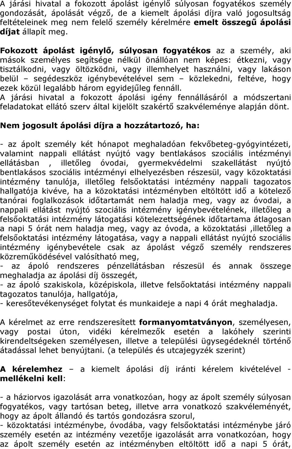 Fokozott ápolást igénylő, súlyosan fogyatékos az a személy, aki mások személyes segítsége nélkül önállóan nem képes: étkezni, vagy tisztálkodni, vagy öltözködni, vagy illemhelyet használni, vagy