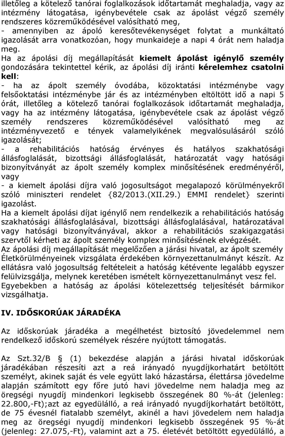 Ha az ápolási díj megállapítását kiemelt ápolást igénylő személy gondozására tekintettel kérik, az ápolási díj iránti kérelemhez csatolni kell: - ha az ápolt személy óvodába, közoktatási intézménybe