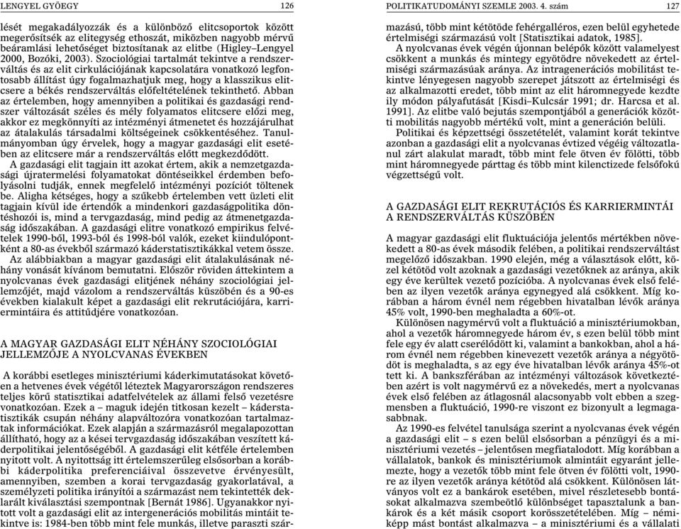 Szociológiai tartalmát tekintve a rendszerváltás és az elit cirkulációjának kapcsolatára vonatkozó legfontosabb állítást úgy fogalmazhatjuk meg, hogy a klasszikus elitcsere a békés rendszerváltás