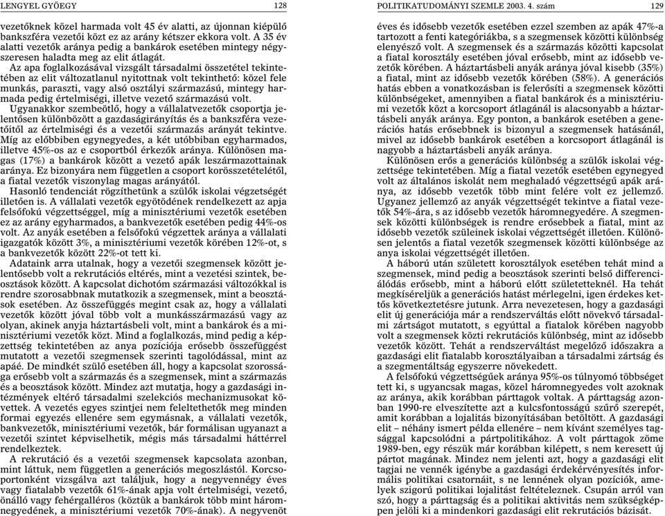 Az apa foglalkozásával vizsgált társadalmi összetétel tekintetében az elit változatlanul nyitottnak volt tekinthetõ: közel fele munkás, paraszti, vagy alsó osztályi származású, mintegy harmada pedig