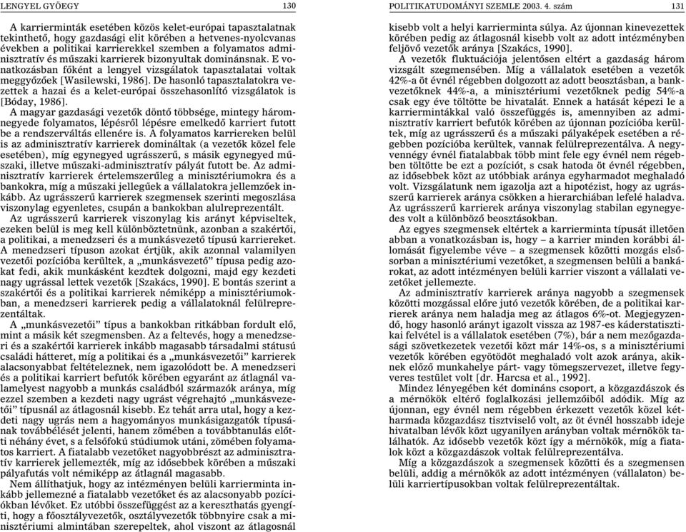 De hasonló tapasztalatokra vezettek a hazai és a kelet-európai összehasonlító vizsgálatok is [Bóday, 1986].