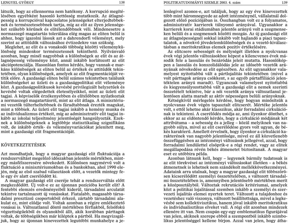 Mindenesetre a normaszegõ magatartás tolerálása elég magas az eliten belül is ahhoz, hogy igazolni lássuk azt a dahrendorfi véleményt, mely szerint az attitûdök változásához évtizedekre van szükség.