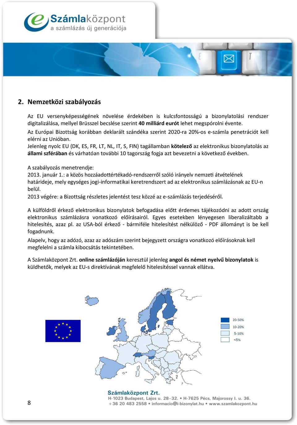Jelenleg nyolc EU (DK, ES, FR, LT, NL, IT, S, FIN) tagállamban kötelező az elektronikus bizonylatolás az állami szférában és várhatóan további 10 tagország fogja azt bevezetni a következő években.