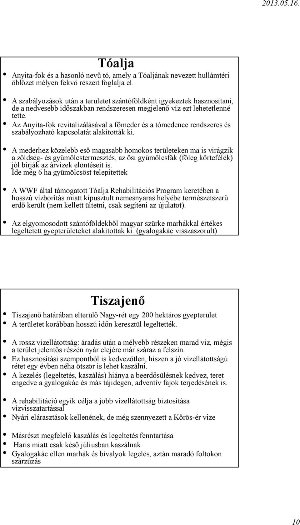 Az Anyita fok revitalizálásával a főmeder és a tómedence rendszeres és szabályozható kapcsolatát alakították ki.