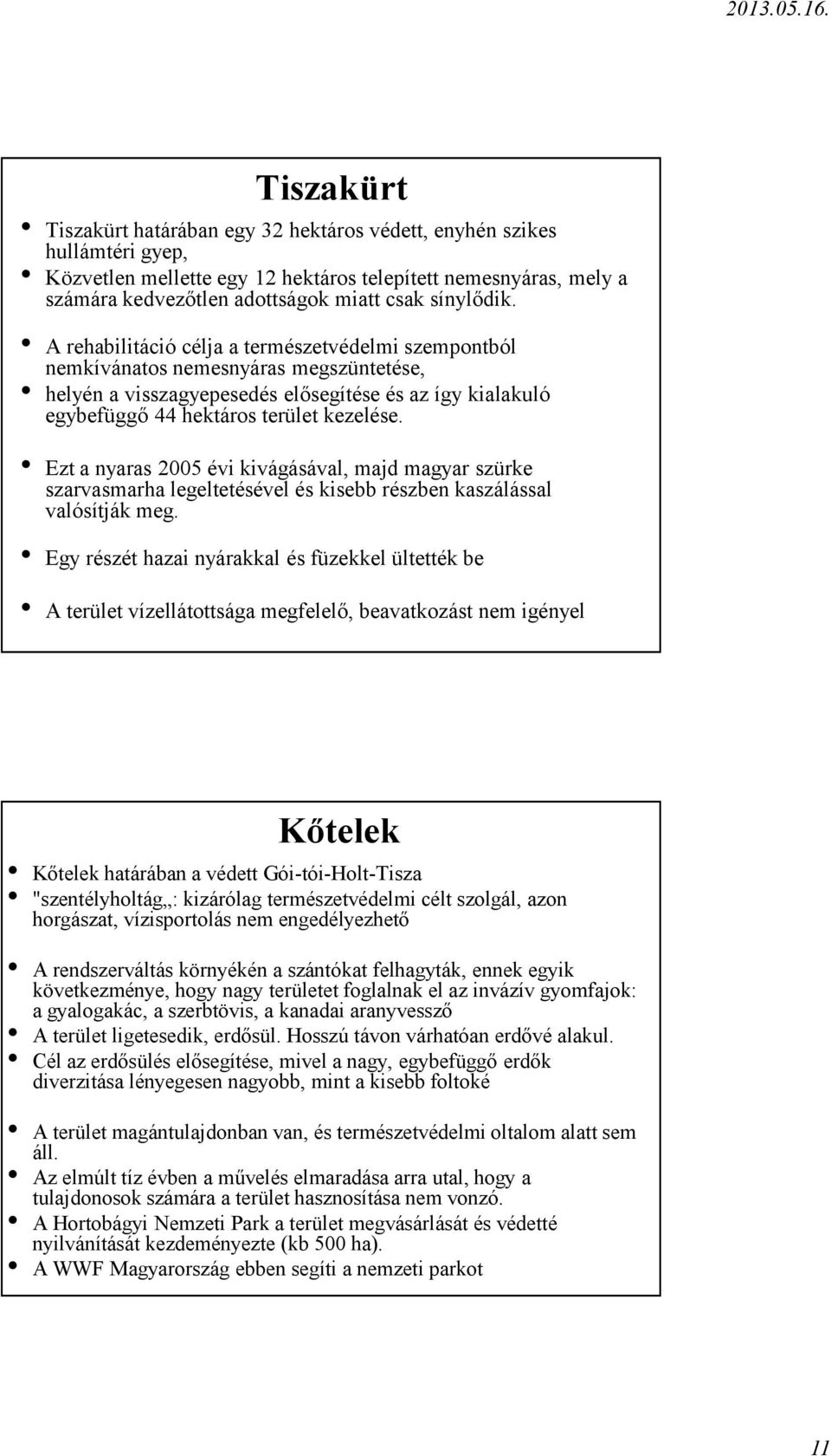 A rehabilitáció célja a természetvédelmi szempontból nemkívánatos nemesnyáras megszüntetése, helyén a visszagyepesedés elősegítése és az így kialakuló egybefüggő 44 hektáros terület kezelése.