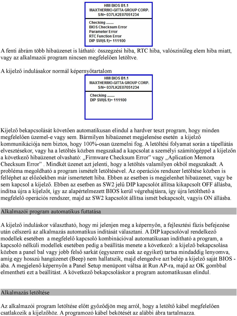 Bármilyen hibaüzenet megjelenése esetén a kijelző kommunikációja nem biztos, hogy 100%-osan üzemelni fog.