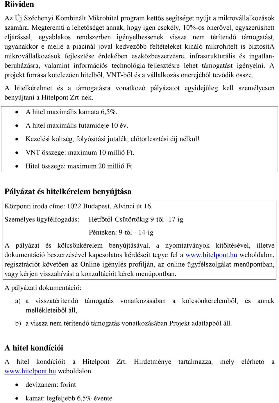 jóval kedvezőbb feltételeket kínáló mikrohitelt is biztosíta mikrovállalkozások fejlesztése érdekében eszközbeszerzésre, infrastrukturális és ingatlanberuházásra, valamint információs
