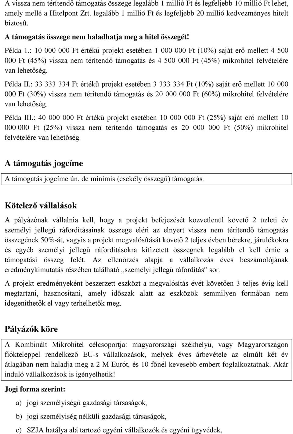 : 10 000 000 Ft értékű projekt esetében 1 000 000 Ft (10%) saját erő mellett 4 500 000 Ft (45%) vissza nem térítendő támogatás és 4 500 000 Ft (45%) mikrohitel felvételére van lehetőség. Példa II.