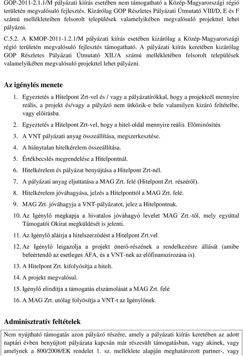 A KMOP-2011-1.2.1/M pályázati kiírás esetében kizárólag a Közép-Magyarországi régió területén megvalósuló fejlesztés támogatható.